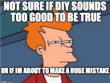 Not sure if DIY sounds too good to be true or if I'm about to make a huge mistake