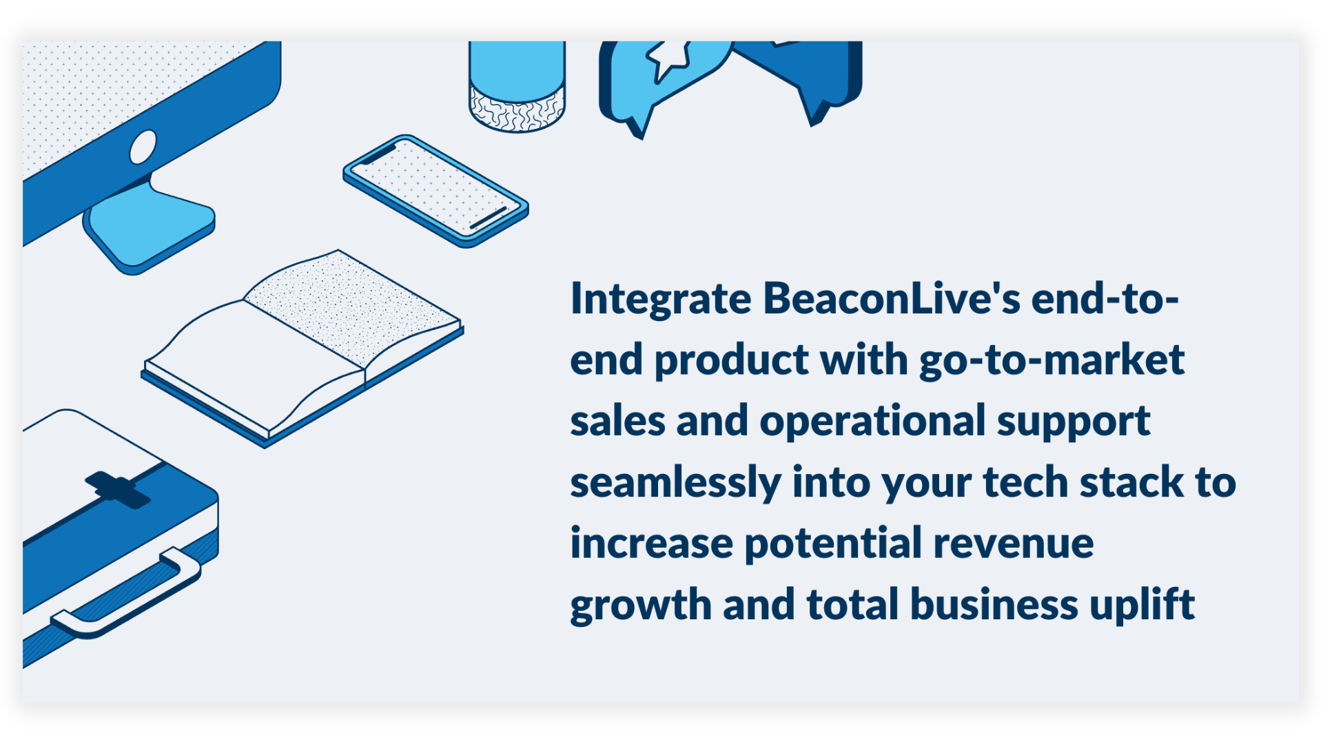 Integrate BeaconLive's end-to-end product with go-to-market sales and operational support seamlessly into your tech stack to increase potential revenue growth and total business uplift