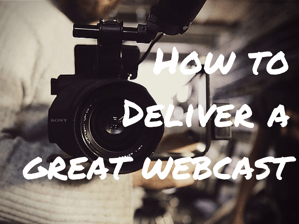 How to deliver a great webcast