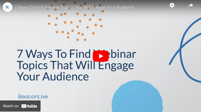 7 Ways To Find Webinar Topics That Will Engage Your Audience | BeaconLive